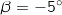 \beta=-5^\circ